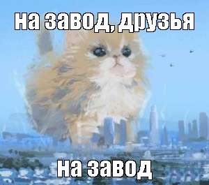 На завод, друзья! На завод